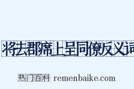 将去郡席上呈同僚反义词是什么意思的图片